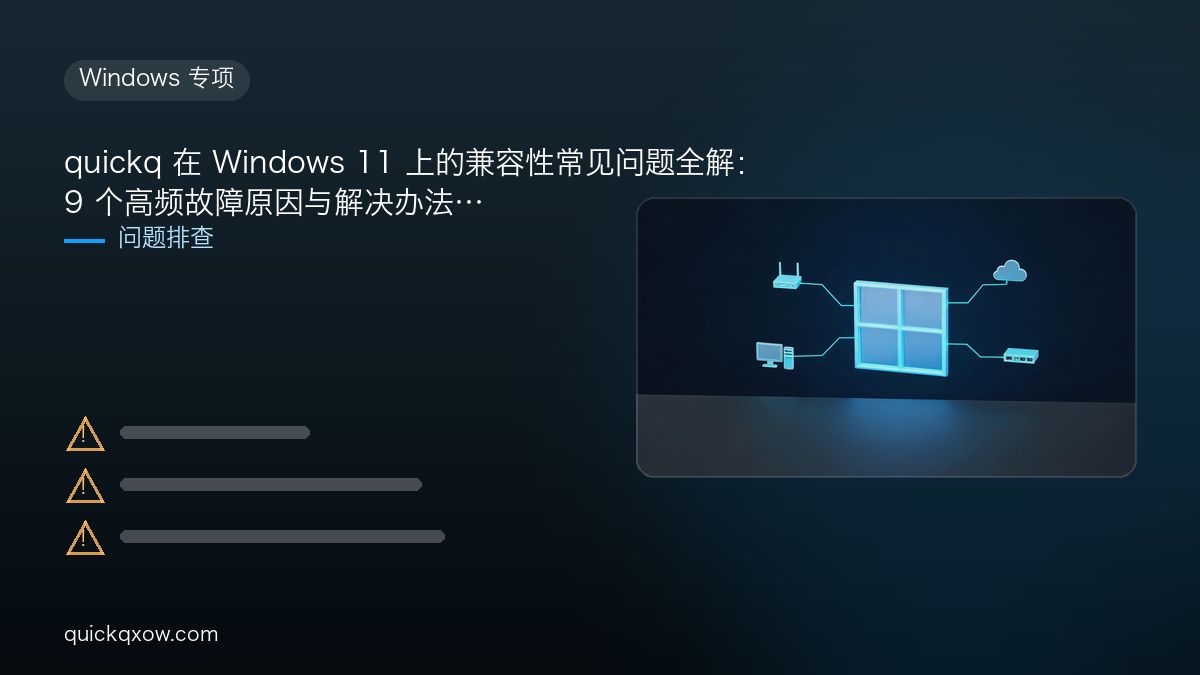 quickq 在 Windows 11 上的兼容性常见问题全解：9 个高频故障原因与解决办法
