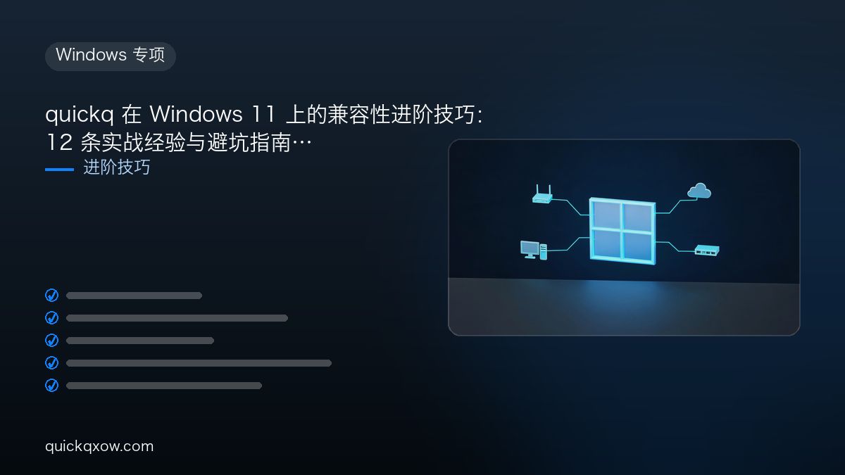 quickq 在 Windows 11 上的兼容性进阶技巧：12 条实战经验与避坑指南