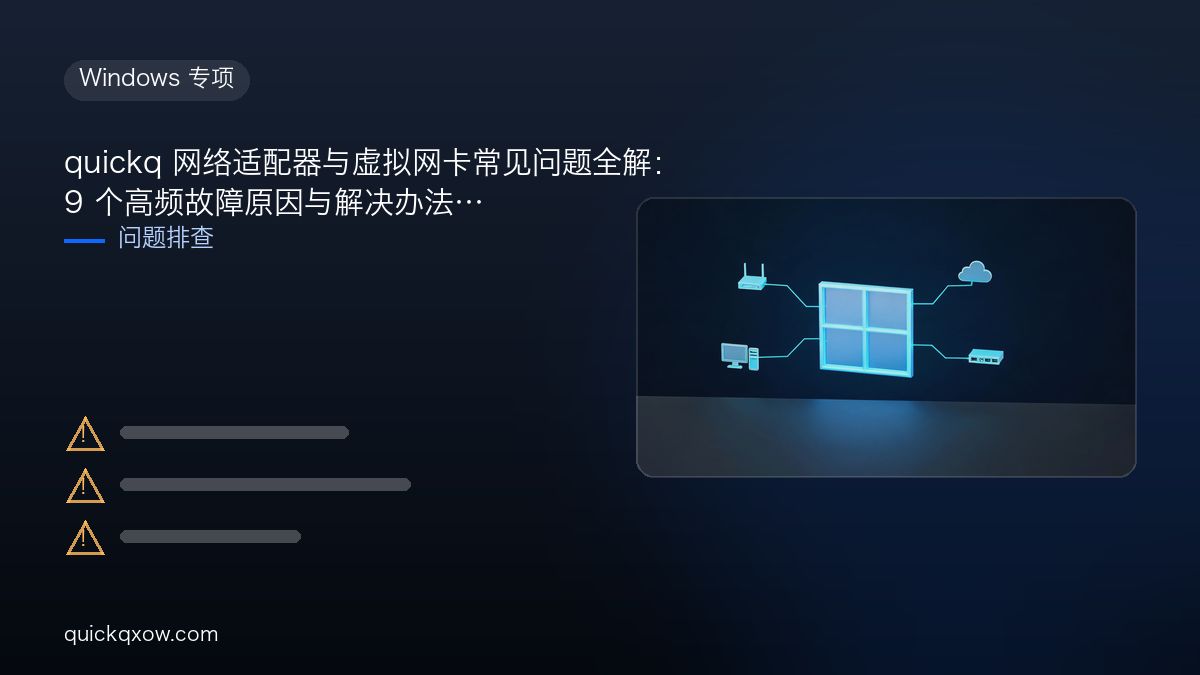 quickq 网络适配器与虚拟网卡常见问题全解：9 个高频故障原因与解决办法